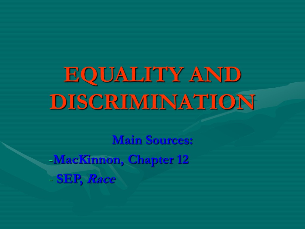 EQUALITY AND DISCRIMINATION Main Sources: MacKinnon, Chapter 12 SEP, Race